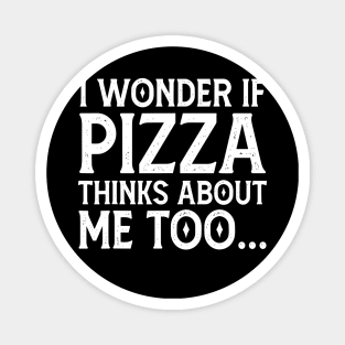 I Wonder If Pizza Thinks About Me Too Funny Magnet